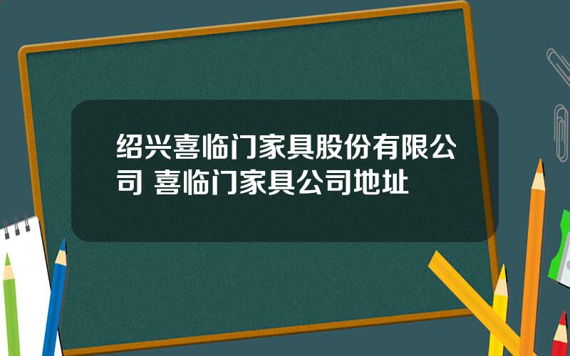 绍兴喜临门家具股份有限公司 喜临门家具公司地址